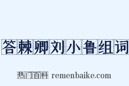 答棘卿刘小鲁组词是什么意思的图片